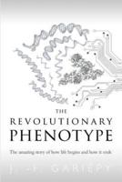 The Revolutionary Phenotype: The amazing story of how life begins and how it ends