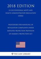 Procedures for Handling of Retaliation Complaints Under Employee Protection Provision of Seaman's Protection Act (US Occupational Safety and Health Administration Regulation) (OSHA) (2018 Edition)