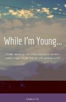 While I'm Young...