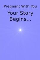 Pregnant With You Your Story Begins...