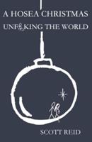 A HOSEA CHRISTMAS:  UNF**KING THE WORLD