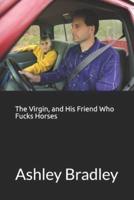 The Virgin, and His Friend Who Fucks Horses