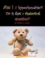 Am I a Hypochondriac? Or Is That a Rhetorical Question?