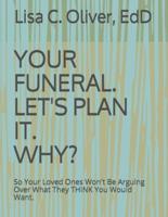 Your Funeral. Let's Plan It. Why?