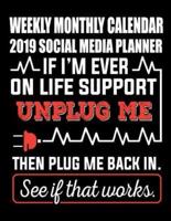Weekly Monthly Calendar 2019 Social Media Planner If I'm Ever on Life Support Unplug Me Then Plug Me Back in See If That Works.