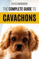 The Complete Guide to Cavachons: Choosing, Training, Teaching, Feeding, and Loving Your Cavachon Dog