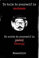 To talk to yourself is madness, to write to yourself is therapy: Mesentire