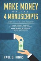 MAKE MONEY ONLINE 4 MANUSCRIPTS: This Book Includes: Make Money Online, Make Money Online Today, Make Money Blogging, Niche Authority