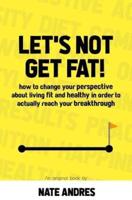 Let's Not Get Fat