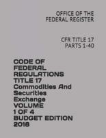 Code of Federal Regulations Title 17 Commodities and Securities Exchange Volume 1 of 4 Budget Edition 2018