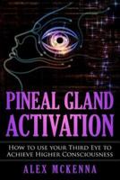 Pineal Gland Activation: How To Use Your Third Eye To Achieve Higher Consciousness