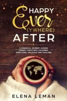 Happy Ever(ywhere) After: A Whimsical Journey Across Turkey, Costa Rica, Colombia, Hong Kong, Malaysia, and Thailand