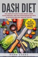 DASH Diet: The Complete Guide to Lose Weight, Lower Blood Pressure, and Stop Hypertension Fast With 60 Delicious and Easy DASH Diet Recipes