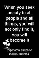 When You Seek Beauty in All People and All Things You Will Not Only Find It You Will Become It