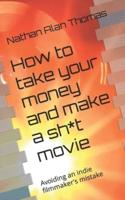 How to Take Your Money and Make a Sh*t Movie