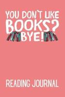 You Don't Like Books? Bye! Reading Journal