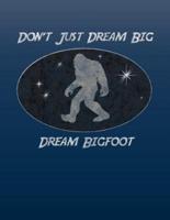 Don't Just Dream Big Dream Bigfoot