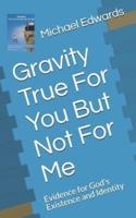 Gravity True For You But Not For Me