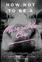 How Not to Be a Miserable Cow
