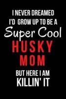 I Never Dreamed I'd Grow Up to Be a Super Cool Husky Mom But Here I Am Killin' It