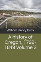 A History of Oregon, 1792-1849 Volume 2
