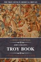 A Middle English Iliad: John Lydgate's Troy Book: A Modern Translation