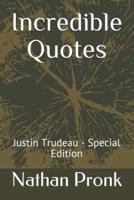 Incredible Quotes: Justin Trudeau - Special Edition
