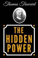 The Hidden Power And Other Papers Upon Mental Science - The Original Classic Edition From 1921