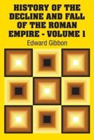 History of the Decline and Fall of the Roman Empire - Volume 1