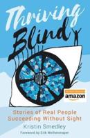 Thriving Blind: Stories of Real People Succeeding Without Sight