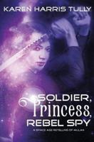 Soldier, Princess, Rebel Spy