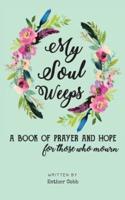 My Soul Weeps: a book of prayer and hope for those who mourn