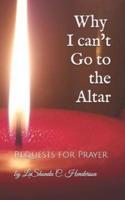 Why I can't Go to the ALTAR: Requests for Prayer