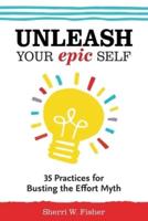 Unleash Your Epic Self: 35 Practices for Busting the Effort Myth