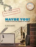 Maybe You!: Poems and Plays For Science As Inquiry
