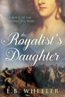 The Royalist's Daughter: A Novel of the English Civil War