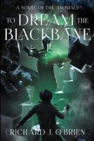 To Dream the Blackbane: A Novel of the Anomaly