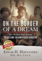 On the Border of a Dream: One Mexican Boy's Journey to Become an American Surgeon