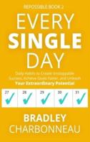 Every Single Day: Daily Habits to Create Unstoppable Success, Achieve Goals Faster, and Unleash Your Extraordinary Potential