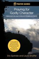 40 Day Prayer Guides - Praying for Godly Character: Powerful day-by-day prayers inviting God to Strengthen your Character