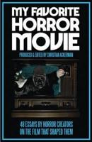 My Favorite Horror Movie: 48 Essays By Horror Creators on the Film That Shaped Them