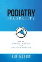 Podiatry Prosperity: How to Market, Manage, and Love Your Practice