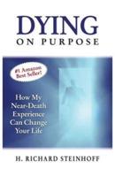 Dying On Purpose: How My Near-Death Experience Can Change Your Life