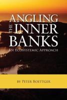 Angling the Inner Banks: An Ecosystemic Approach