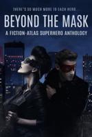 Beyond The Mask: A Fiction-Atlas Superhero Anthology