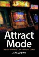 Attract Mode: The Rise and Fall of Coin-Op Arcade Games
