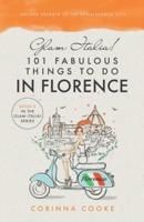 Glam Italia! 101 Fabulous Things To Do In Florence: Insider Secrets To The Renaissance City