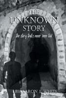 The Unknown Story: The Story That's Never Been Told