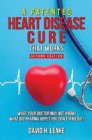 A (Patented) Heart Disease Cure That Works!: What Your Doctor May Not Know. What Big Pharma Hopes You Don't Find Out.