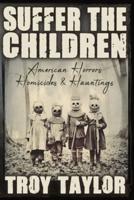 Suffer the Children: American Horrors, Homicides and Hauntings